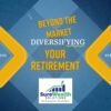 Beyond the Market: Diversifying Your Retirement Strategy for Stability and Success